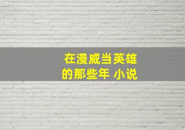 在漫威当英雄的那些年 小说